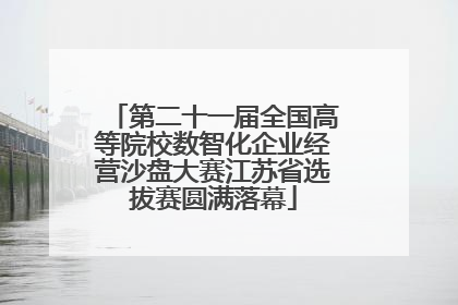 第二十一届全国高等院校数智化企业经营沙盘大赛江苏省选拔赛圆满落幕